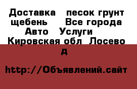 Доставка , песок грунт щебень . - Все города Авто » Услуги   . Кировская обл.,Лосево д.